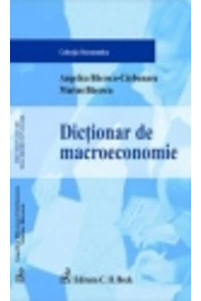 C.H. Beck Dictionar de macroeconomie - Angelica Bacescu-Carbunaru