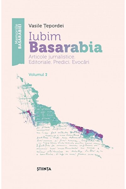 Stiinta Iubim Basarabia. Articole jurnalistice. Editoriale. Predici. Evocari ...