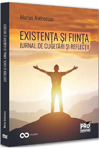 Pro Universitaria Existenta si fiinta. Jurnal de cugetari si reflectii - Mari...