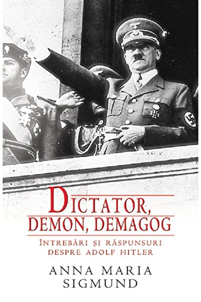 Rao Dictator, demon, demagog. Intrebari si raspunsuri despre Adolf Hitler - A...