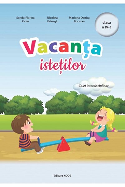 KOOB Vacanta istetilor - Clasa 4 - Caiet interdisciplinar - Sanda-Florina Pic...
