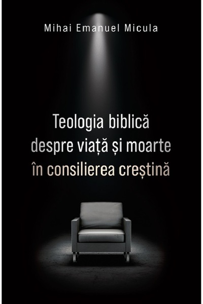 Casa Cartii Teologia biblica despre viata si moarte in consilierea crestina -...