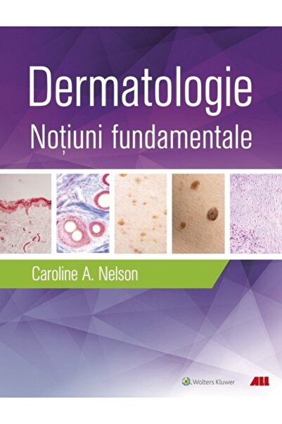 All Dermatologie. Notiuni fundamentale - Caroline A. Nelson, Hovik J. Ashchya...