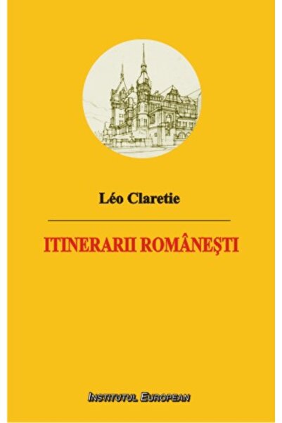 INSTITUTUL EUROPEAN Itinerarii Romanesti - Leo Claretie