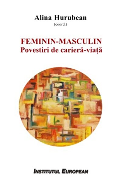 INSTITUTUL EUROPEAN Feminin - Masculin: povestiri de cariera-viata - Alina Hu...