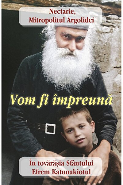 EGUMENITA Vom fi impreuna. In tovarasia Sfantului Efrem Katunakiotul - Mitrop...