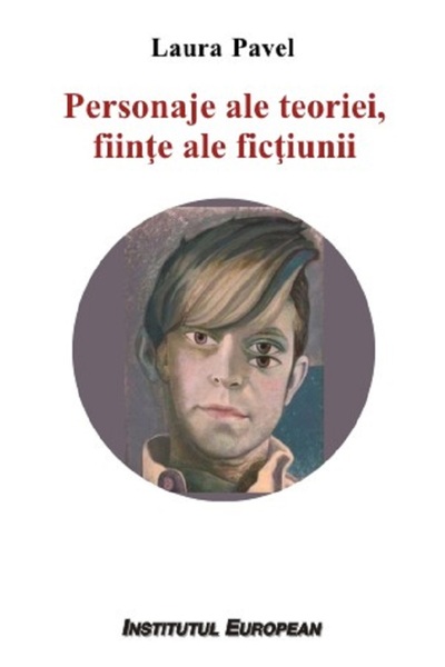 INSTITUTUL EUROPEAN Personaje ale teoriei, fiinte ale fictiunii - Laura Pavel