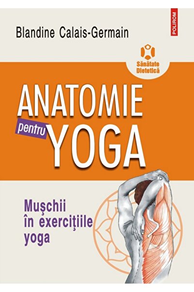 Polirom Anatomie pentru yoga - Blandine Calais-Germain