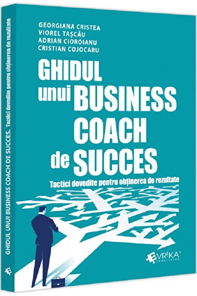 Evrika Ghidul unui business coach de succes. Tactici dovedite pentru obtinere...