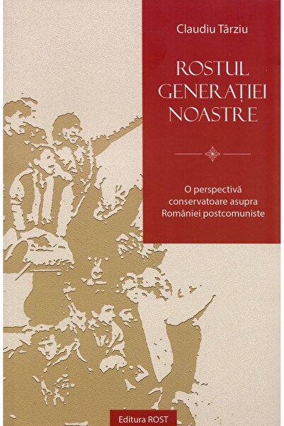 ROST Rostul generatiei noastre - Claudiu Tarziu