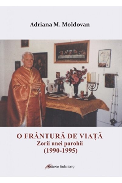 Galaxia Gutenberg O frantura de viata. Zorii unei parohii (1990-1995) - Adria...
