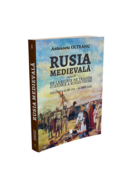 Editura Cetatea de Scaun RUSIA MEDIEVALA, Vol. I, DE LA RIURIK NE TRAGEM, O ISTORIE A RUSIEI VECHI (sec. IX-XVII)