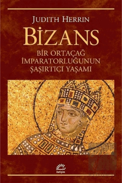 İletişim Yayınları Bizans: Bir Ortaçağ Imparatorluğunun Şaşırtıcı Yaşamı - - ...