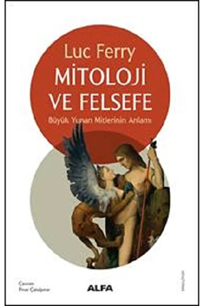 Alfa Yayınları Mitoloji ve Felsefe / Büyük Yunan Mitlerinin Anlamı - Luc Ferry