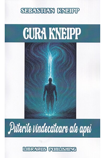 Librarus Cura Kneipp. Puterile vindecatoare ale apei - Sebastian Kneipp