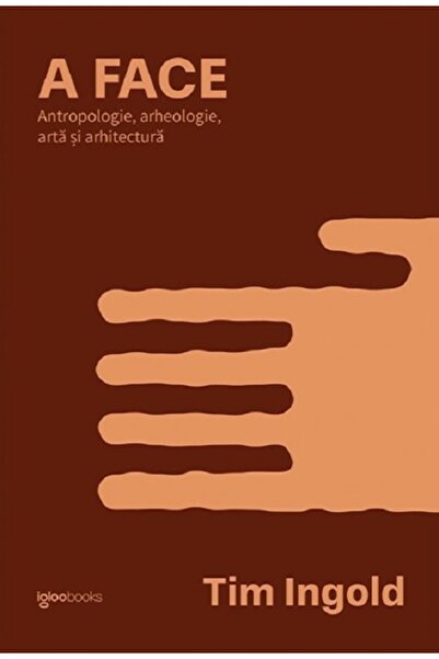 IGLOO A face. Antropologie, arheologie, arta si arhitectura - Tim Ingold