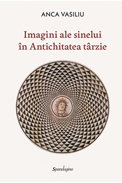 SPANDUGINO Imagini ale sinelui in Antichitatea tarzie - Anca Vasiliu