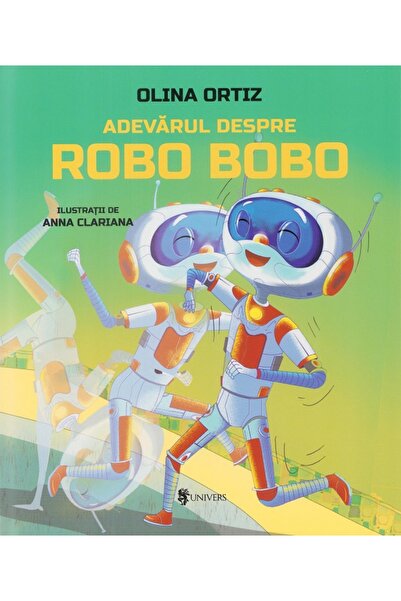UNIVERS Adevarul despre Robo Bobo - Olina Ortiz