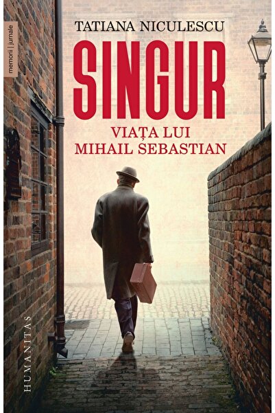 Humanitas Singur. Viata lui Mihail Sebastian - Tatiana Niculescu