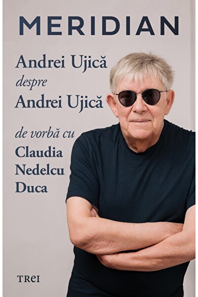 Trei Meridian: Andrei Ujica despre Andrei Ujica - Andrei Ujica, Claudia Nedel...