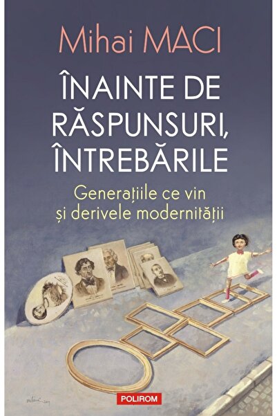 Polirom Inainte de raspunsuri, intrebarile - Mihai Maci