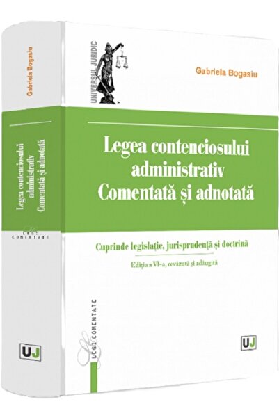 Universul Juridic Legea contenciosului administrativ. Comentata si adnotata E...