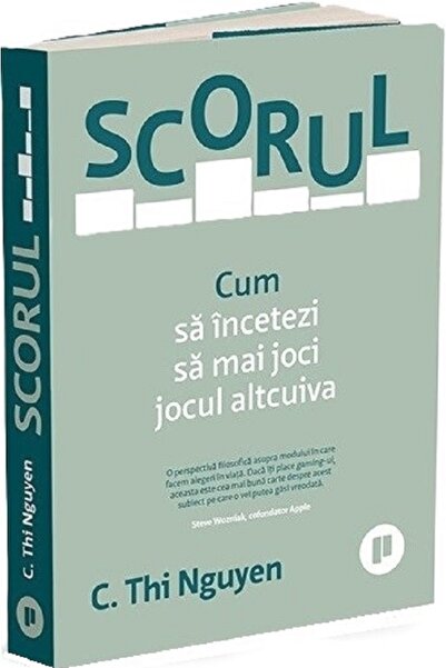 Publica Scorul. Cum sa incetezi sa mai joci jocul altcuiva - C. Thi Nguyen