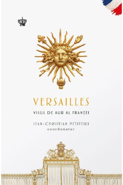 BAROQUE BOOKS AND ARTS Versailles. Visul de aur al Frantei - Jean-Christian P...