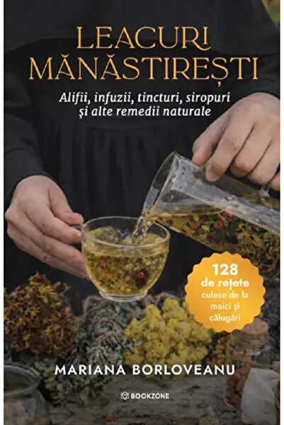 Bookzone Leacuri manastiresti. Alifii, infuzii, tincturi, siropuri si alte re...