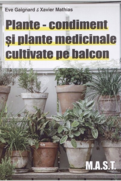 MAST Plante-condiment si plante medicinale cultivate pe balcon - Eve Gaignard...