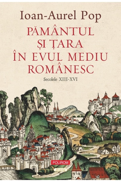Polirom Pamantul si Tara in Evul Mediu romanesc. Secolele XIII-XVI - Ioan-Aur...