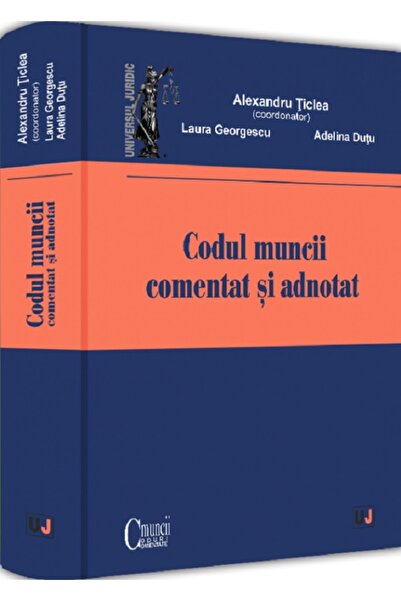 Universul Juridic Codul muncii comentat si adnotat - Alexandru Ticlea, Laura ...