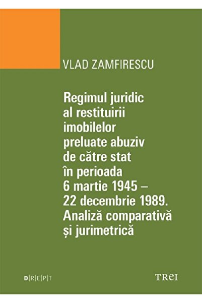 Trei Regimul juridic al restituirii imobilelor preluate abuziv de catre stat ...