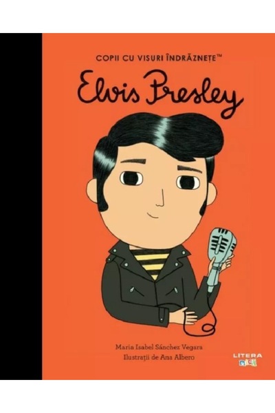 Litera Elvis Presley. Copii cu visuri indraznete - Maria Isabel Sanchez Vegara