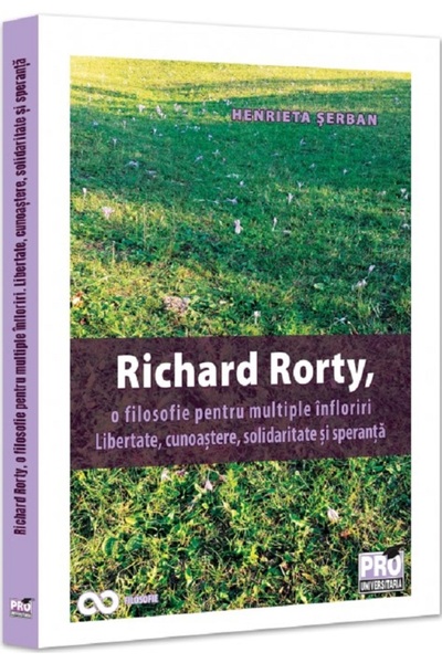 Pro Universitaria Richard Rorty, o filosofie pentru multiple infloriri - Henr...