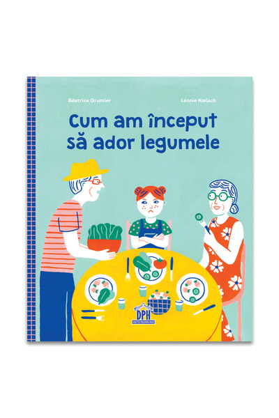Editura DPH How I Came to Love Vegetables , Béatrice Grumler - DPH Publishing