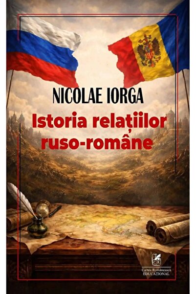 Cartea Romaneasca Educational Istoria relatilor ruso-romane - Nicolae Iorga