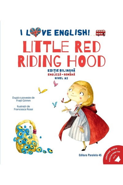 Paralela 45 I Love English. Little Red Riding Hood. Ed. bilingva engleza-roma...