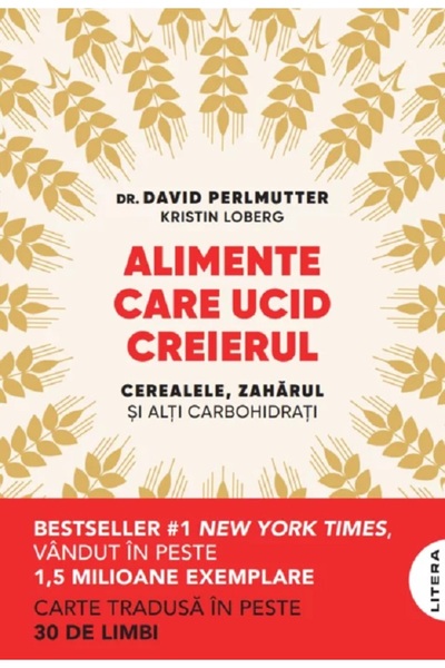Litera Alimente care ucid creierul. Cerealele, zaharul si alti carbohidrati -...