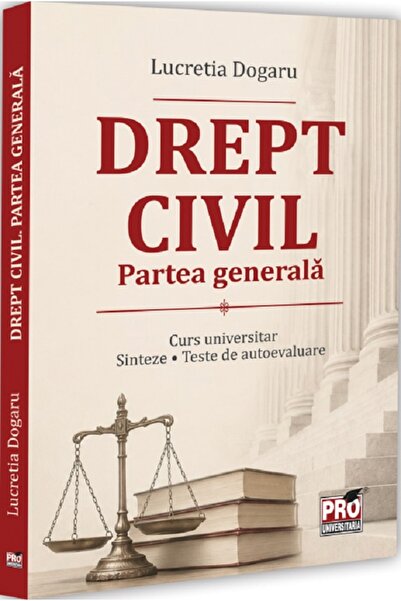 Pro Universitaria Drept civil. Partea generala. Curs universitar. Sinteze. Te...