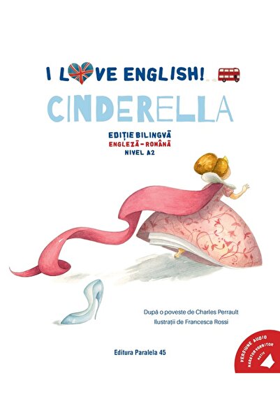 Paralela 45 I Love English. Cinderella. Ed. bilingva engleza-romana. Nivel A2...