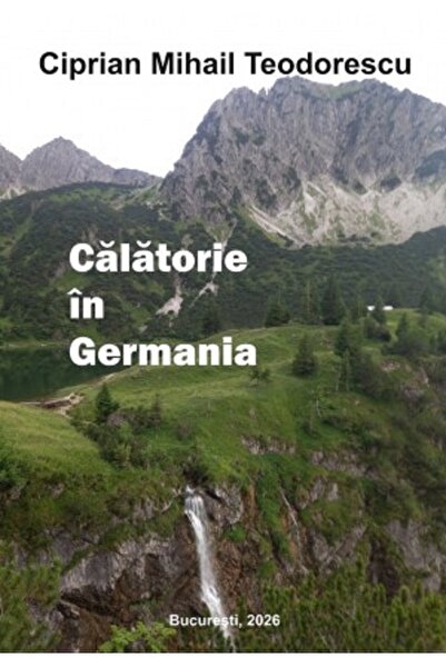 BUCURESTI Calatorie in Germania - Ciprian Mihail Teodorescu