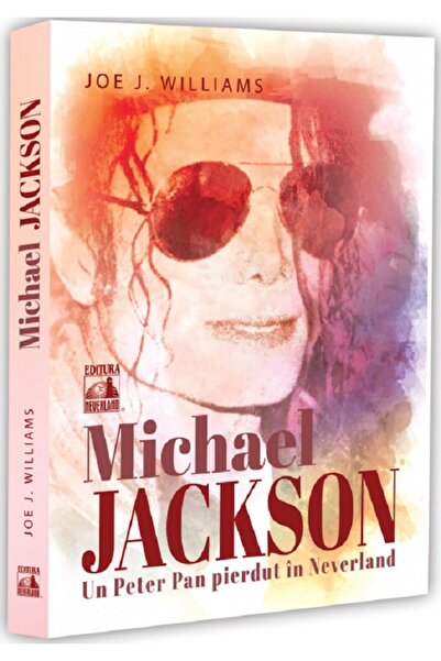 Neverland Michael Jackson. Un Peter Pan pierdut in - Joe J. Williams