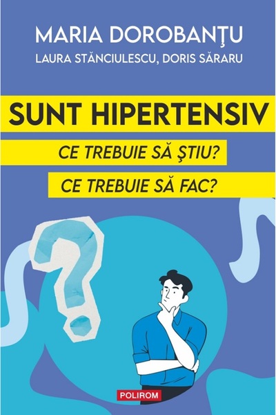 Polirom Sunt hipertensiv. Ce trebuie sa stiu? Ce trebuie sa fac? - Maria Doro...