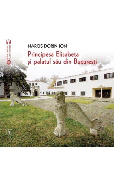 VREMEA Principesa Elisabeta si palatul sau din Bucuresti - Narcis Dorin Ion