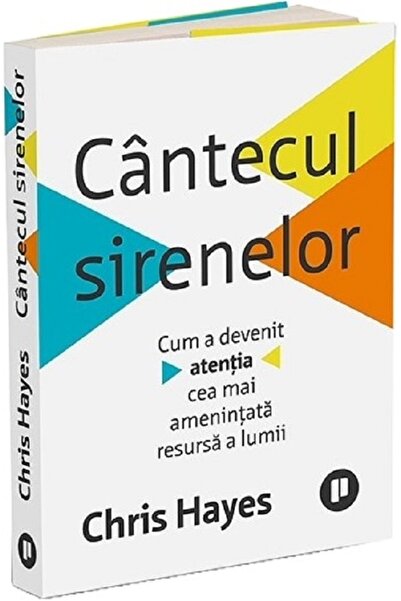 Publica Cantecul sirenelor. Cum a devenit atentia cea mai amenintata resursa ...