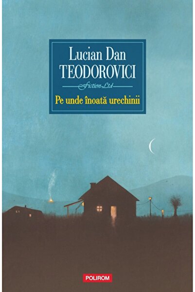 Polirom Pe unde inoata urechinii - Lucian Dan Teodorovici