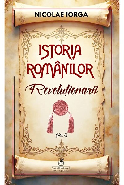 Cartea Romaneasca Educational Istoria romanilor Vol.8: Revolutionarii - Nicol...