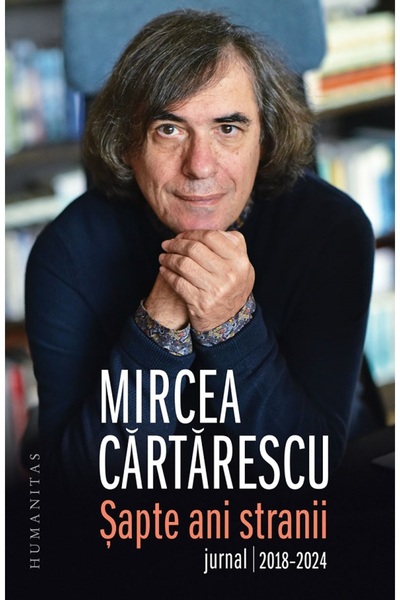 Humanitas Sapte ani stranii. Jurnal 2018-2024 - Mircea Cartarescu