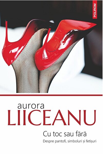 Polirom Cu toc sau fara - Aurora Liiceanu